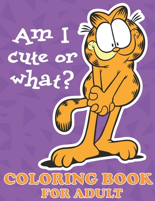 Am I Cute Or What? Coloring Book For Adult: Garfield Beautiful Simple Designs Coloring Books For Adults