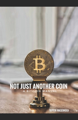Not Just Another Coin: A bitcoin manual