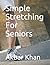 Simple Stretching For Seniors by Akbar Khan