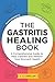 The Gastritis Healing Book: A Comprehensive Guide to Heal Gastritis and Restore Your Stomach Health