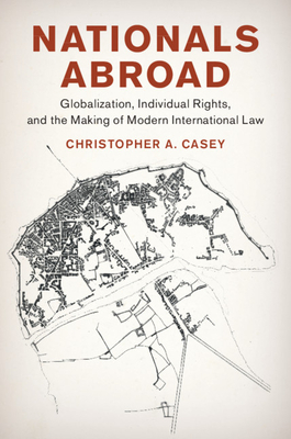 Nationals Abroad: Globalization, Individual Rights, and the Making of Modern International Law (Human Rights in History)