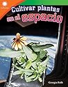 Cultivar plantas en el espacio (Smithsonian: Informational Text) (Spanish Edition)
