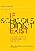 If Schools Didn't Exist: A Study in the Sociology of Schools