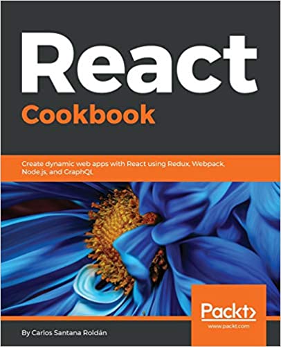 React Cookbook: Create dynamic web apps with React using Redux, Webpack, Node.js, and GraphQL