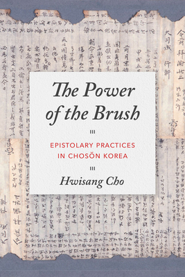 The Power of the Brush: Epistolary Practices in Chosŏn Korea (Korean Studies of the Henry M. Jackson School of International Studies)