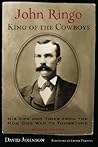 John Ringo, King of the Cowboys: His Life and Times from the Hoo Doo War to Tombstone John Ringo, King of the Cowboys: His Life and Times from the Hoo Doo War to Tombstone