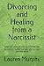 Divorcing and Healing from a Narcissist by Lauren Murphy