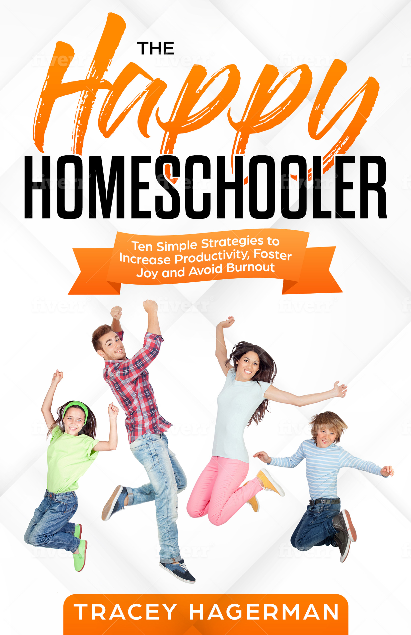 The Happy Homeschooler: Ten Simple Strategies to Increase Productivity, Foster Joy and Avoid Burnout