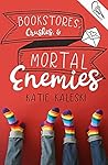 Bookstores, Crushes, and Mortal Enemies by Katie Kaleski Bookstores, Crushes, and Mortal Enemies by Katie Kaleski