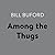 Among the Thugs by Bill Buford Among the Thugs by Bill Buford