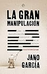 La gran manipulación by Jano García La gran manipulación by Jano García