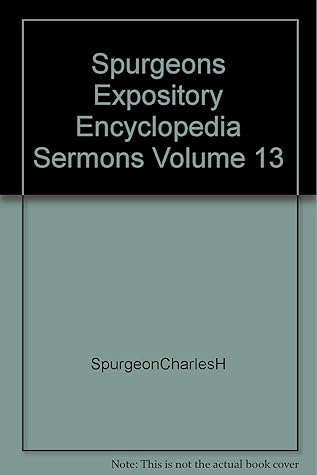 Spurgeons Expository Encyclopedia Sermons Volume 13