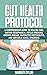 GUT HEALTH PROTOCOL: A COMPREHENSIVE GUIDE TO HEALING SIBO, GASTRO-OESOPHAGEAL REFLUX DISEASES, CROHN’S DISEASE, ULCERATIVE RECTOCOLITIS, AND IRRITABLE BOWEL SYNDROME