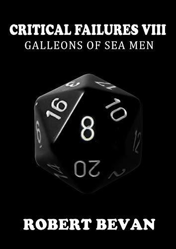 Critical Failures VIII: Galleons of Sea Men (Caverns and Creatures, #8)
