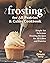 Frosting for All Pastries and Cakes Cookbook: Simple Yet Delicious Frosting Recipes for All Cakes and Pastries