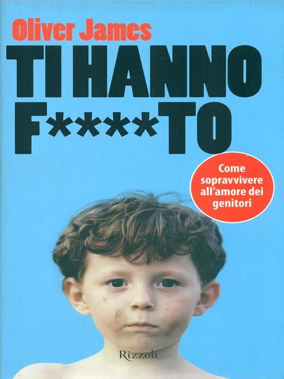 Ti hanno f....to. Come sopravvivere all'amore dei genitori