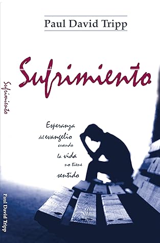 Sufrimiento: Esperanza del Evangelio cuando la vida no tiene sentido