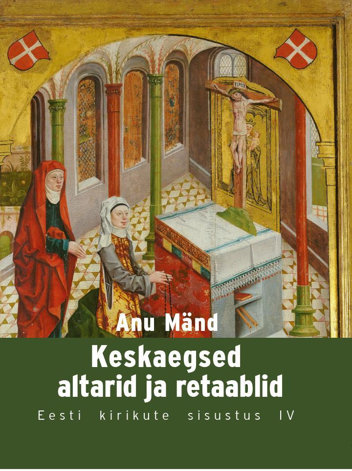 Keskaegsed altarid ja retaablid. Eesti kirikute sisustus IV