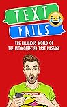 Text Fails: The Hilarious World of the Autocorrected Text Message. The Best Collection of Funniest Text Fail Ever (Vol. 1)