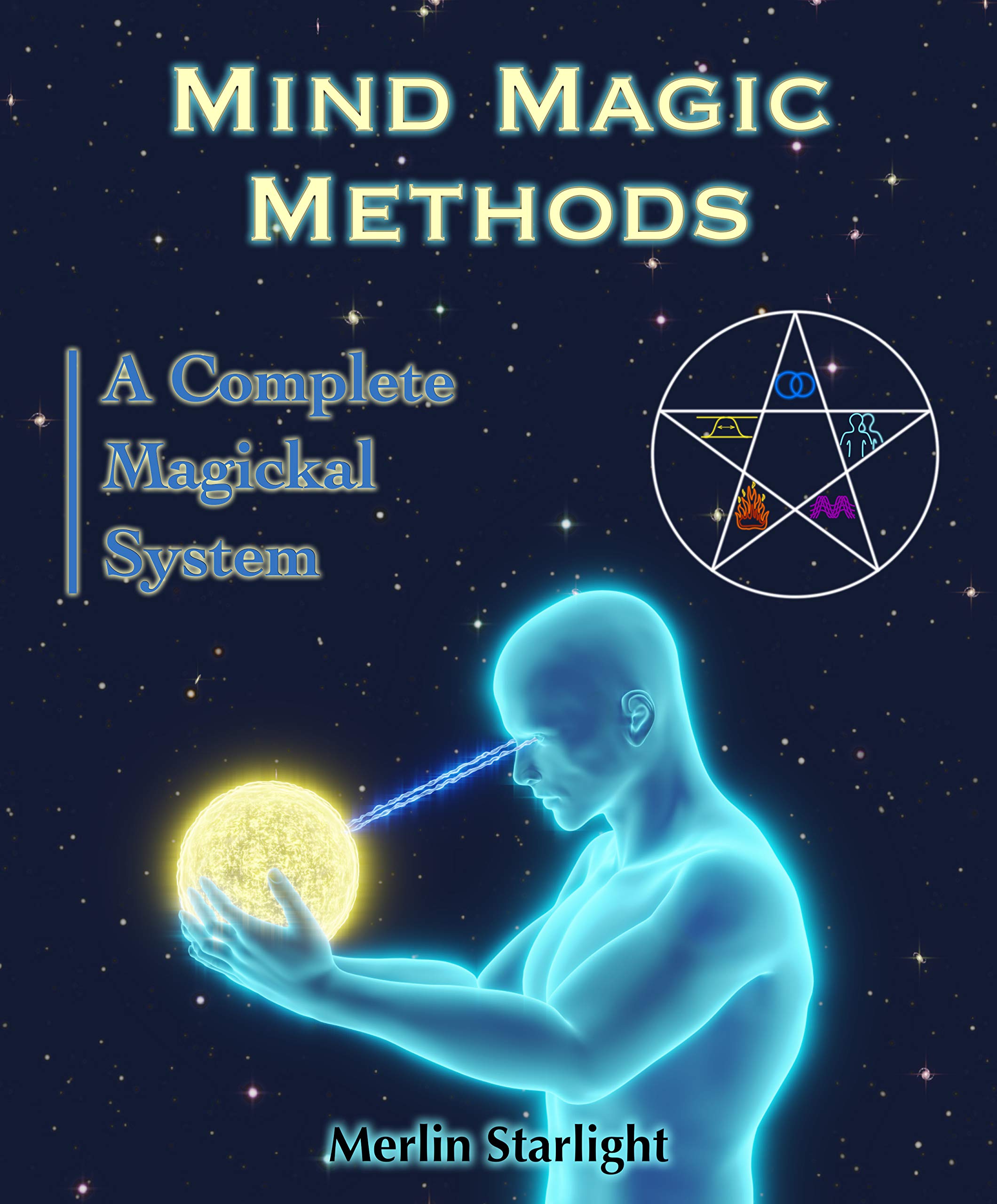 Mind Magic Methods: A Complete Magickal System (The Mind Magic System Book 1)