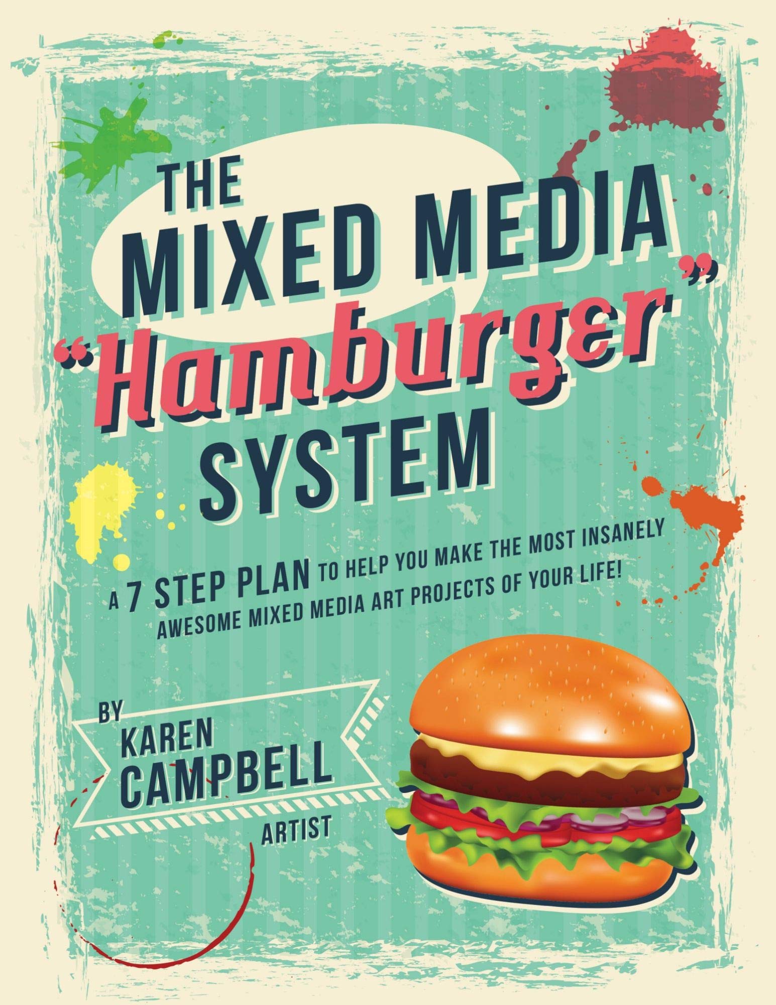 The Mixed Media "Hamburger" System: A 7 Step Plan to Help You Make the Most Insanely Awesome Mixed Media Art Projects of Your Life! (Kindle Edition)