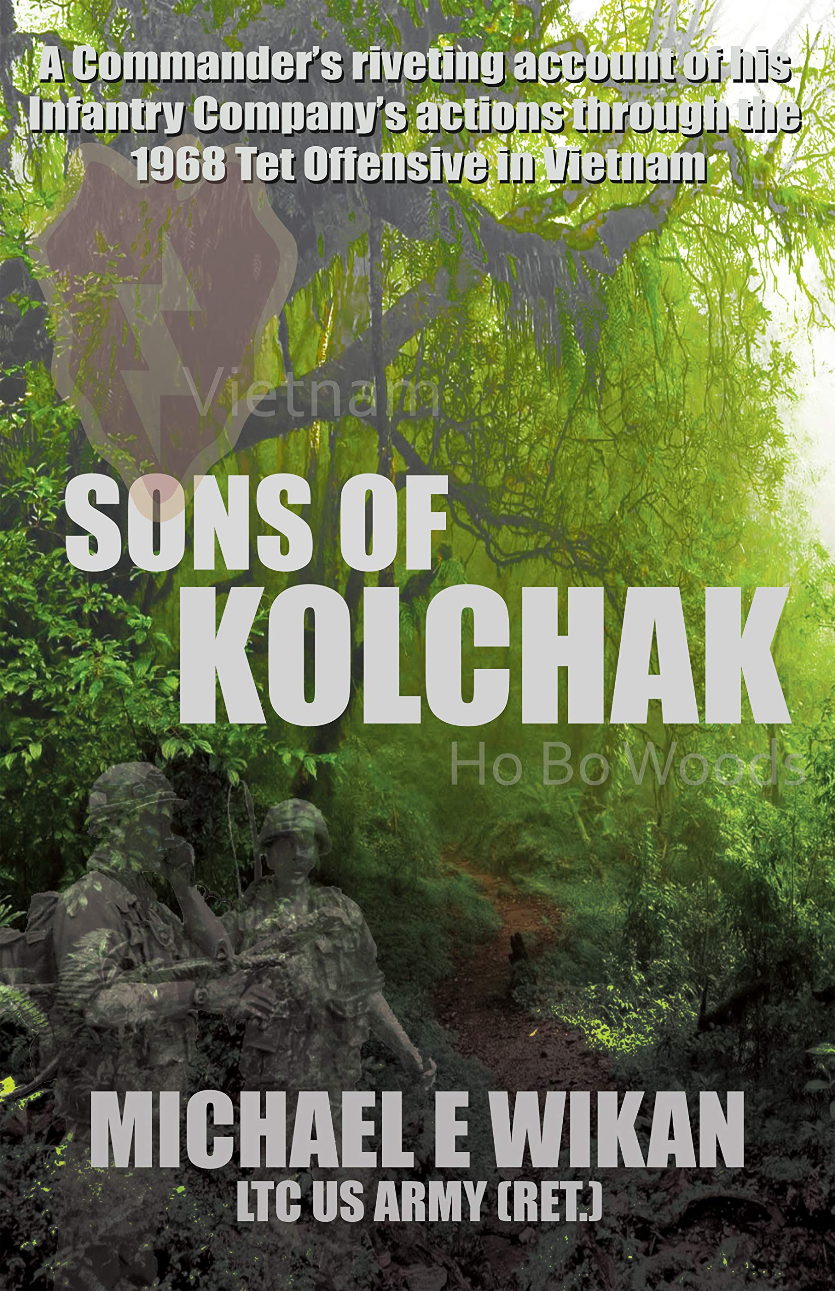 SONS OF KOLCHAK: A company commander during the Vietnam Tet Offensive of 1968 tells the story of his men's raw courage and valor. (Kindle Edition)