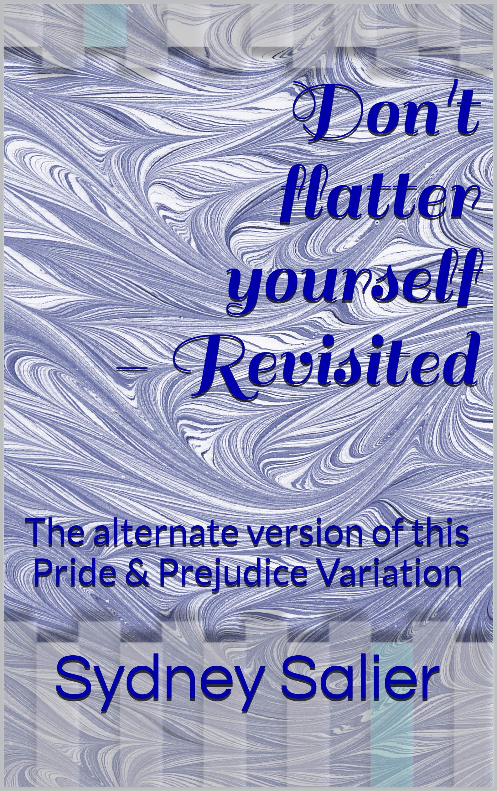 Don't flatter yourself - Revisited: The alternate version of this Pride & Prejudice Variation (Kindle Edition)