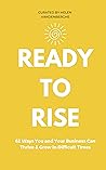 Ready to Rise: 62 Ways You and Your Business Can Thrive & Grow In Challenging Times