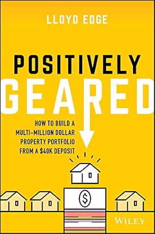 Positively Geared: How to Build a Multi-million Dollar Property Portfolio from a $40K Deposit