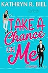 Take a Chance on Me by Kathryn R. Biel