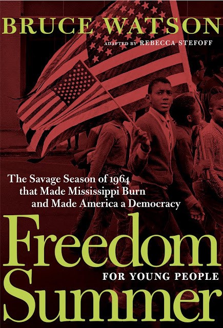 Freedom Summer For Young People: The Violent Season that Made Mississippi Burn and Made America a Democracy