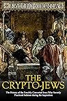 Book cover for The Crypto-Jews: The History of the Forcibly Converted Jews Who Secretly Practiced Judaism during the Inquisition