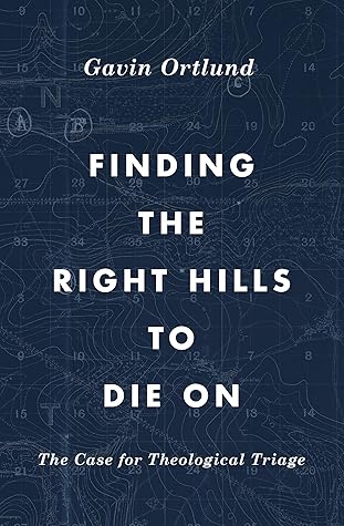 Finding the Right Hills to Die On: The Case for Theological Triage (The Gospel Coalition)