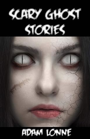 Scary Ghost Stories Most Frightening Tales To Tell In The Dark For All Ages By Adam Lonne