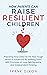 How Parents Can Raise Resilient Children: Preparing Your Child for the Real Tough World of Adulthood by Instilling Them With Principles of Love, Self-Discipline, ... Books For Becoming Good Parents Book 1)
