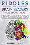 Riddles And Brain Teasers For Smart Kids: Greatest Riddles And Brain Teasers For Kids Age 8-12. Fun And Challenging Quizzes To Stimulate Your Children’s Mind And Develop Intelligence And Skills