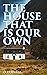 The House That is Our Own
