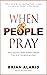 When People Pray: What Happens When Ordinary People Pray to An Extraordinary God