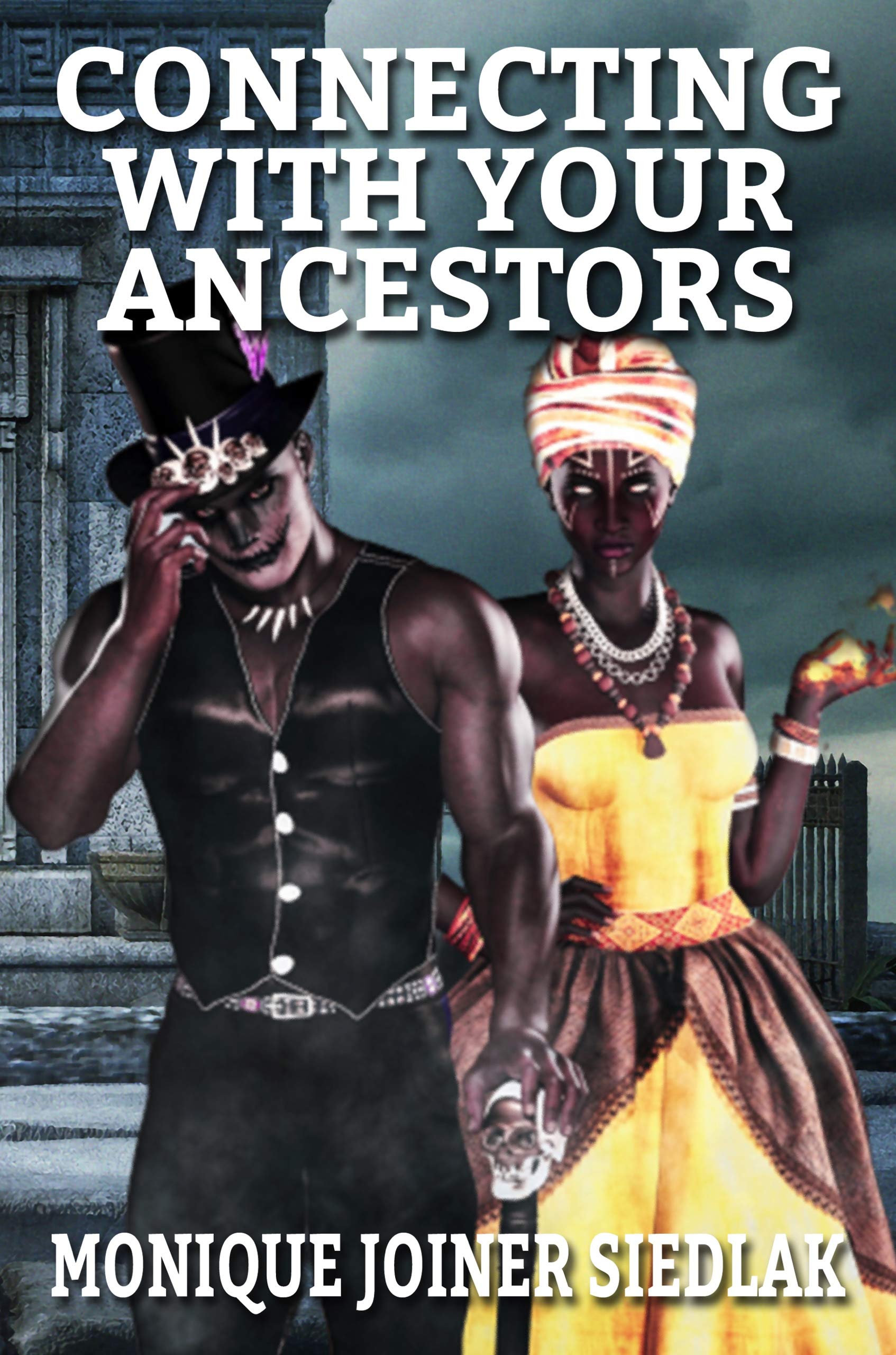 Connecting With Your Ancestors (African Spirituality Beliefs and Practices Book 8)