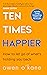 Ten Times Happier: A guide on how to let go of what’s holding you back