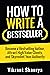 How to Write a Bestseller: Become a Bestselling Author, Attract High-Value Clients, and Skyrocket Your Authority