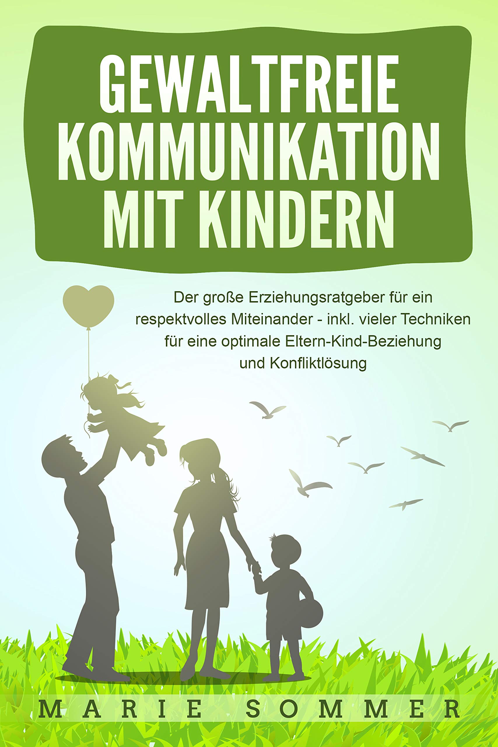 GEWALTFREIE KOMMUNIKATION MIT KINDERN: Der große Erziehungsratgeber für ein respektvolles Miteinander – inkl. vieler Techniken für eine optimale Eltern-Kind-Beziehung ... und Konfliktlösung (Kindle Edition)
