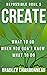 Create: What to Do When You...