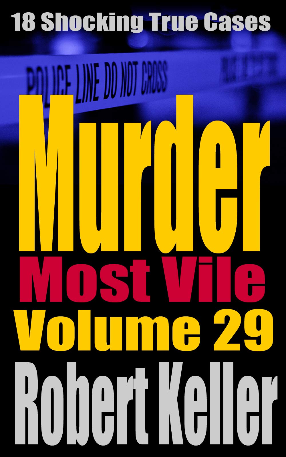 Murder Most Vile Volume 29: 18 Shocking True Crime Cases of Murder and Mayhem (Kindle Edition)