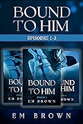 Bound to Him Box Set One: Episodes 1-3
