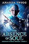 Book cover for The Absence of Soul (Society's Soul, #1)