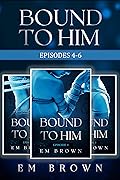 Bound to Him Box Set Two: Episodes 4-6