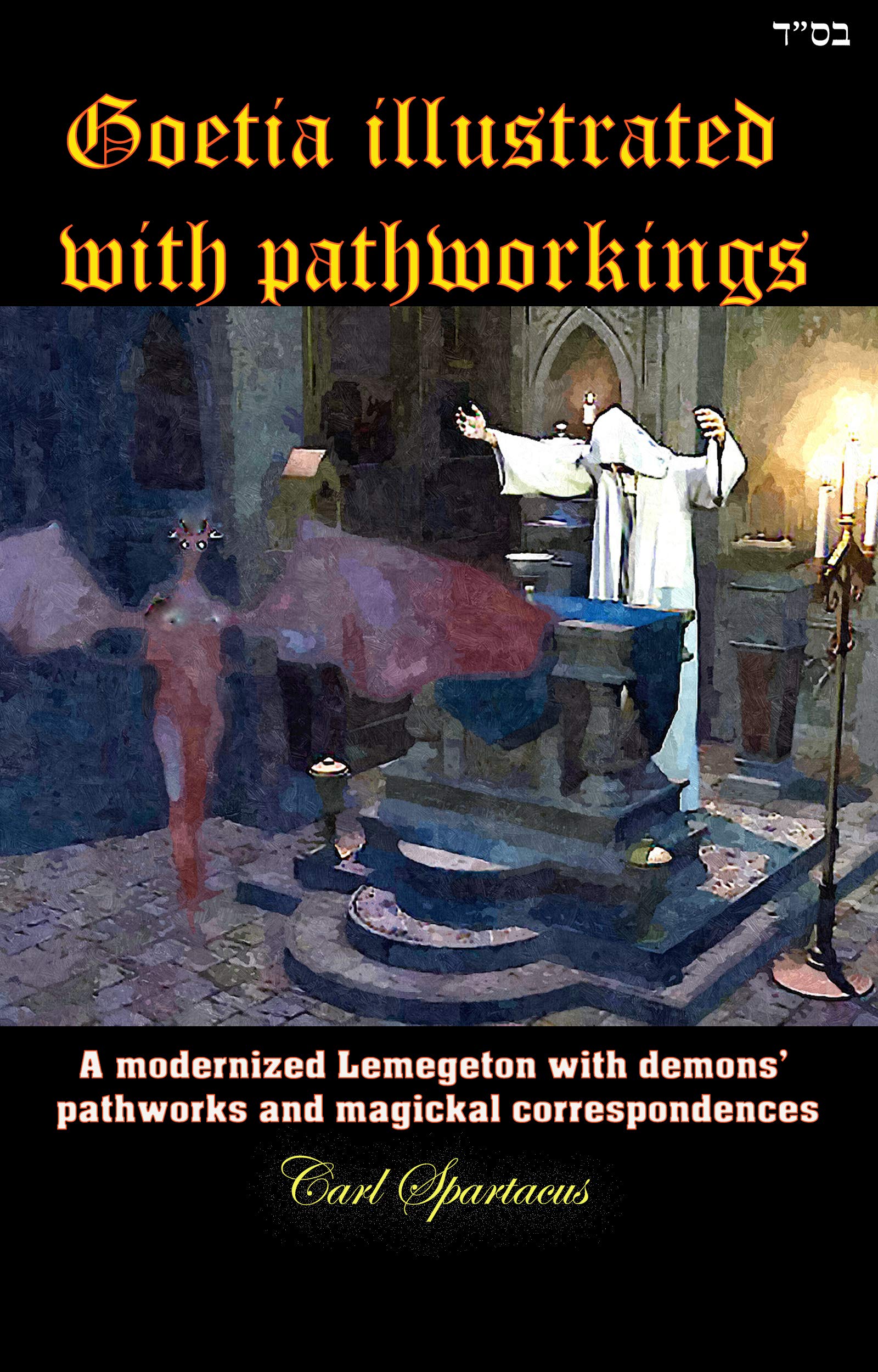Goetia illustrated with pathworkings: A modernized Lemegeton with demons' pathworks and magickal correspondences - 2nd edition (Unveiling the Invisible: ... Magick, and Occultism by Carl Spartacus)