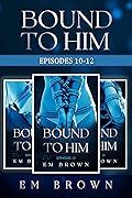 Bound to Him Box Set Four: Episodes 10-12