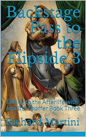 Backstage Pass To The Flipside 3 Talking To The Afterlife With Jennifer Shaffer Book Three By Richard Martini Backstage Pass To The Flipside 3 Talking To The Afterlife With Jennifer Shaffer Book Three By Richard Martini